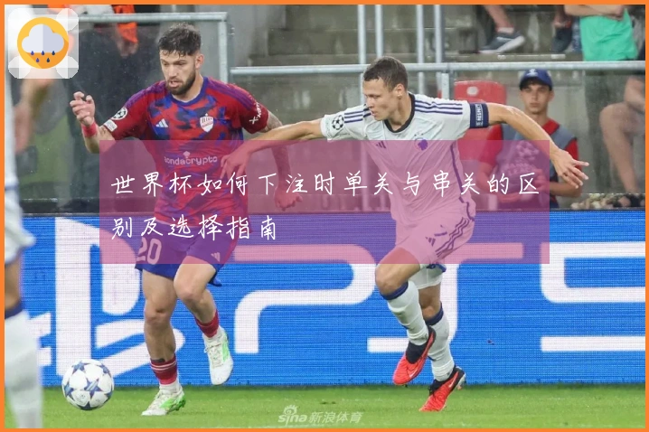 世界杯如何下注时单关与串关的区别及选择指南